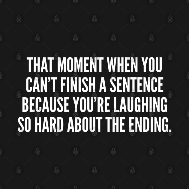 Can't Finish A Sentence - Funny, inspirational, life, popular quotes, sport, movie, happiness, heartbreak, love, outdoor, Sarcastic, summer, statement, winter, slogans by sillyslogans