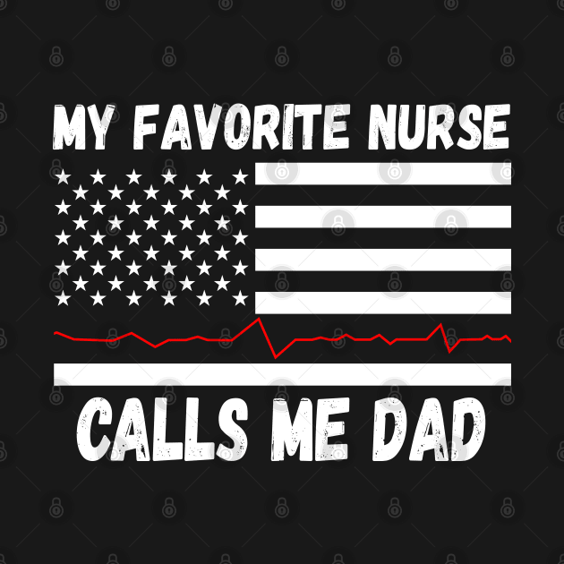 My Favorite Nurse Calls Me Dad, Nurse Dad, Funny RN Fathers Day by FabulousDesigns