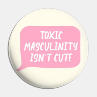 Toxic Masculinity Isn't Cute - Feminism Pin