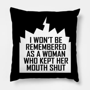 i won't be remembered as a woman who kept her mouth shut Pillow