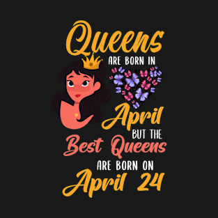 Lovely Gift For Girl - Queens Are Born In April But The Best Queens Are Born On April 24 T-Shirt