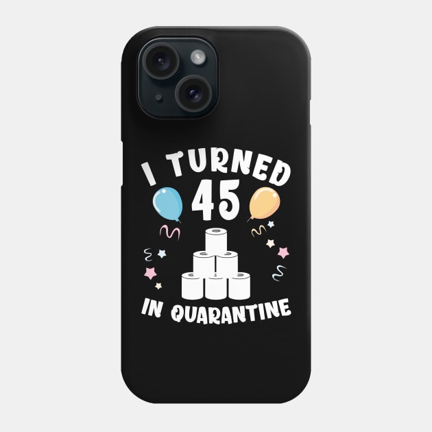 I Turned 45 In Quarantine Phone Case by Kagina