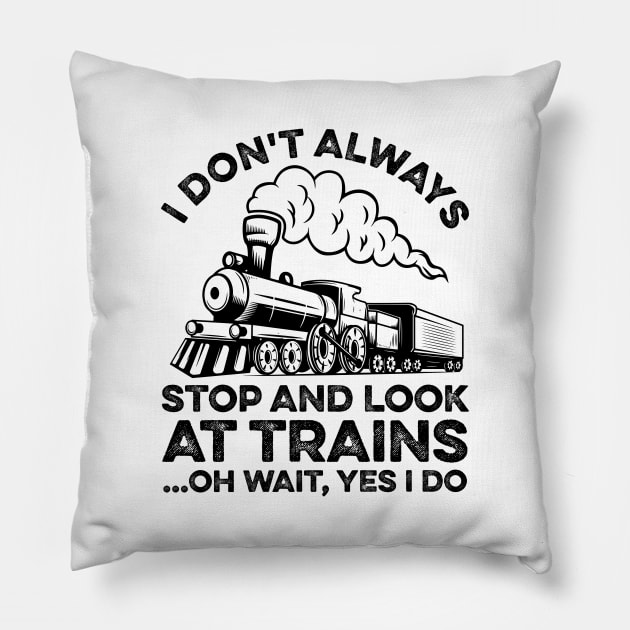 Funny Train I Don't Always Stop And Look At Trains Pillow by LawrenceBradyArt