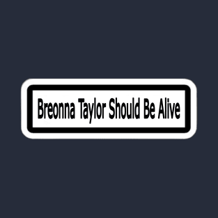 Breonna Taylor Should Be Alive Sticker - Front T-Shirt