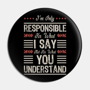 I'm only responsible for what I say not for what you understand Pin