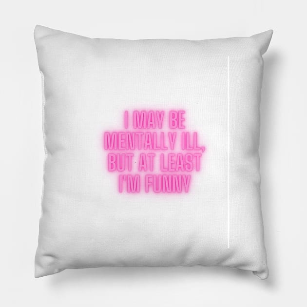 I may be mentally ill, but at least I'm funny Pillow by ThePureAudacity