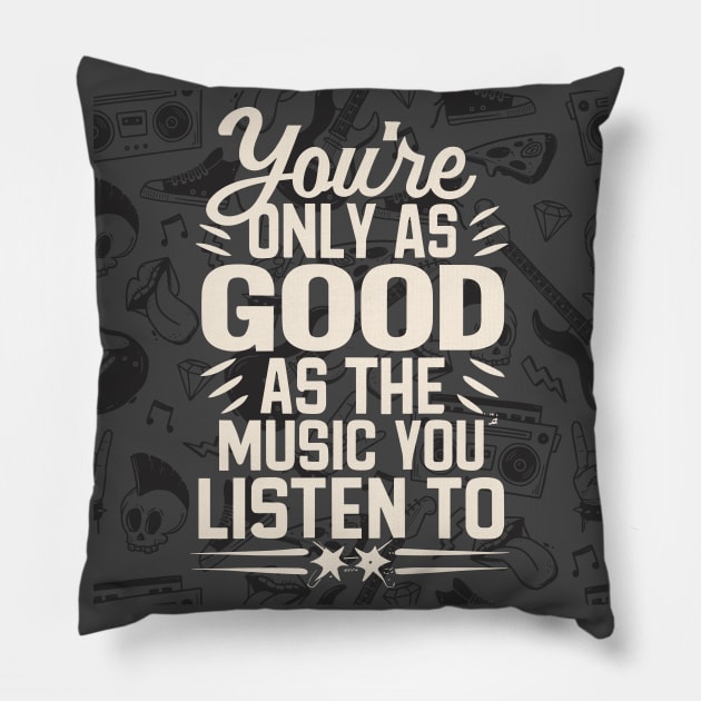 You're Only As Good As The Music You Listen To Pillow by audiosorcerer