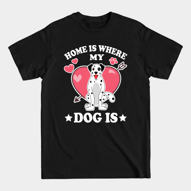 Discover Home Is Where My Dog Is - Dog Lover For Women - T-Shirt