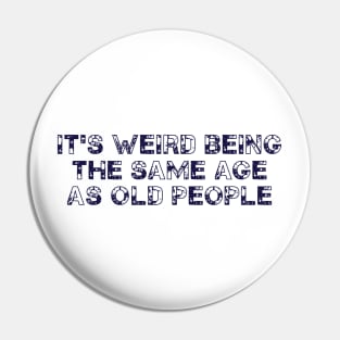 It's Weird Being The Same Age As Old People Retro Sarcastic Pin