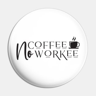 No Coffee No Workee Pin