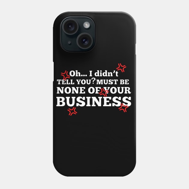 Its None Of Your Buisness Phone Case by Freaky Designer