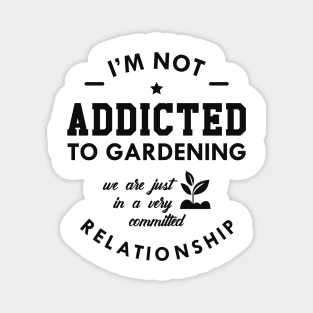 Gardener - I'm not addicted to gardening Magnet