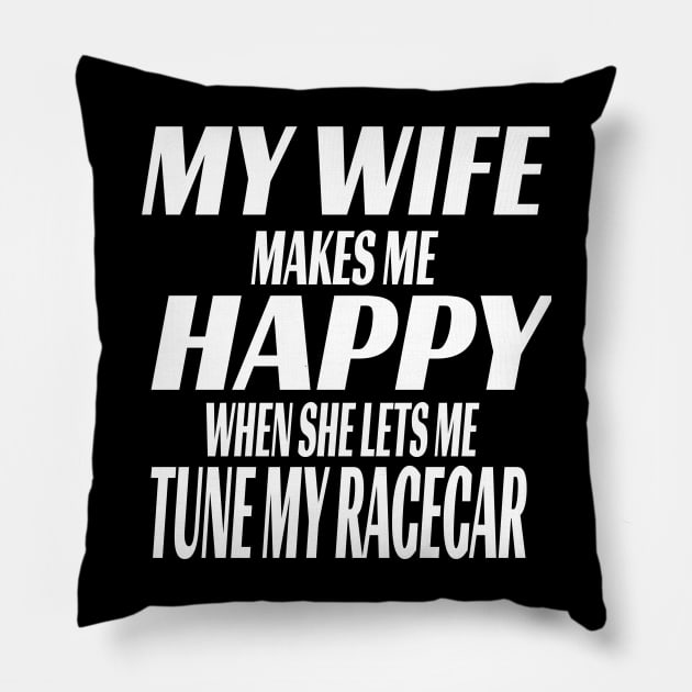 My Wife Makes Me Happy When She Lets Me Tune My RaceCar Funny Pillow by Carantined Chao$