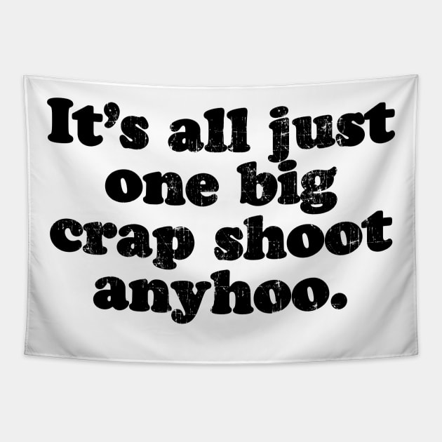 It's all just one big crap shoot anyhoo.  [Faded Black Ink] Tapestry by MatsenArt