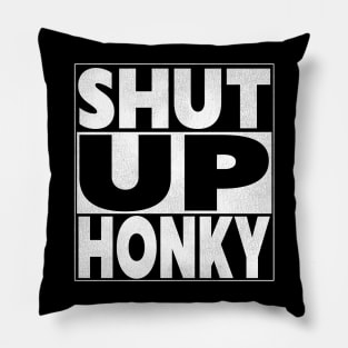 SHUT UP HONKY! Pillow