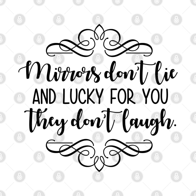 Mirrors Dont Lie And Lucky For You They Don`t Laugh by defytees