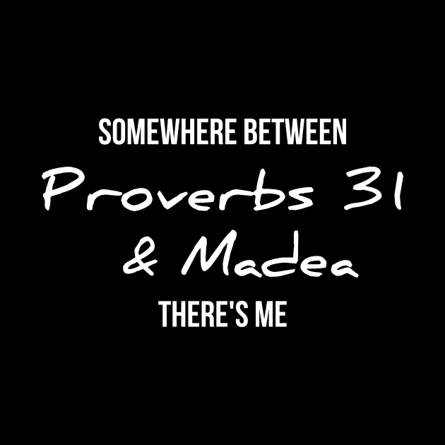 Somewhere between proverbs 31 and madea there's me funny t-shirt by RedYolk