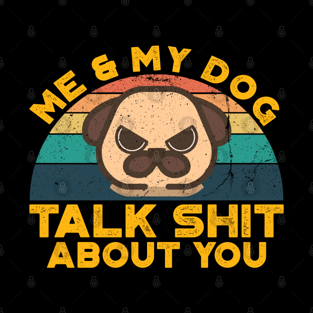 Me And My Dog Talk Shit About You, Retro Vintage by VanTees