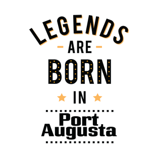 Legends Are Born In Port Augusta T-Shirt