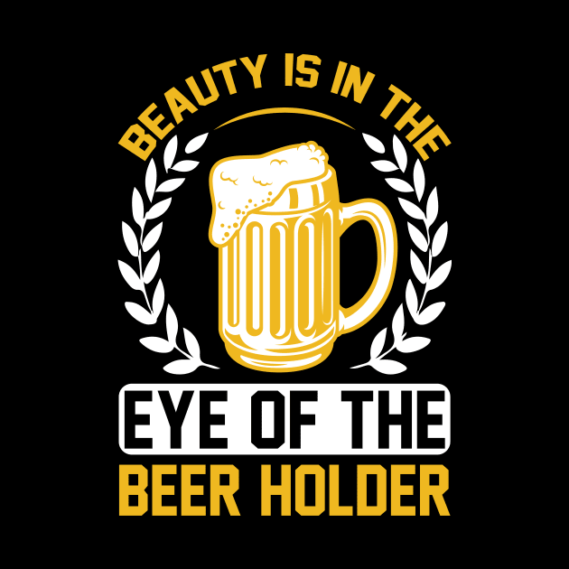 Beauty Is In The Eye Of The Beer Holder T Shirt For Women Men by QueenTees