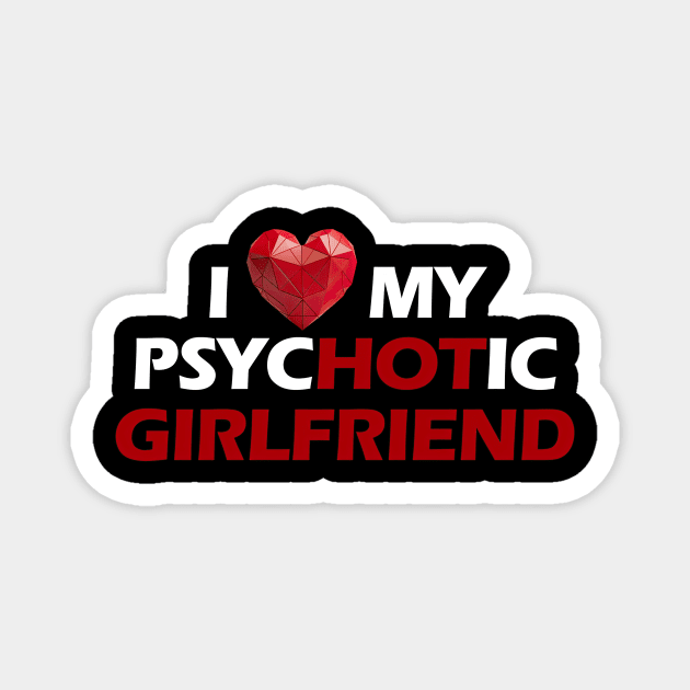 I love my psychotic girlfriend white letters Magnet by NivestaMelo