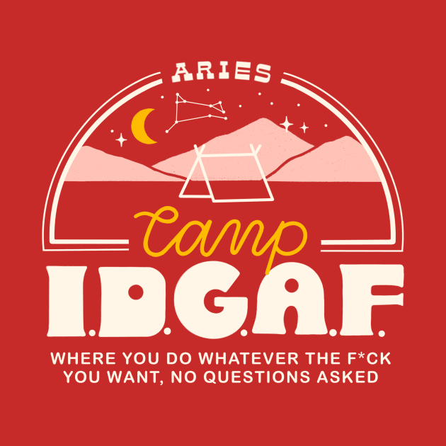 Aries Camp I.D.G.A.F. by Megan Roy