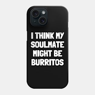 I think my soulmate might be burritos Phone Case