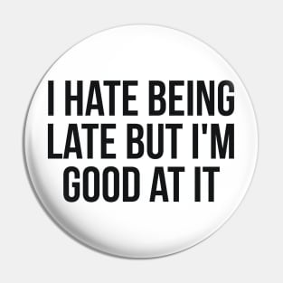 I hate being late but I'm good at it sarcastic Pin