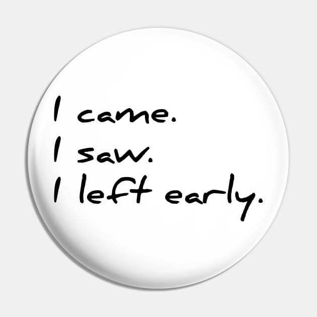 I came, I saw, I left early funny sarcastic t-shirt Pin by RedYolk