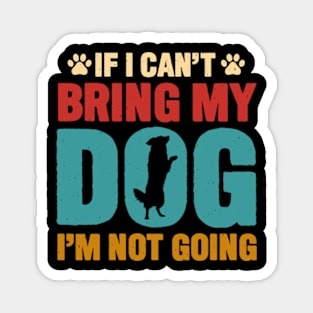 if i cant bring my dog im not going Magnet