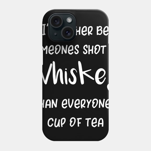 I'd Rather Be Somebodys Shot of Whiskey Than Everyones Cup of Tea Phone Case by DANPUBLIC