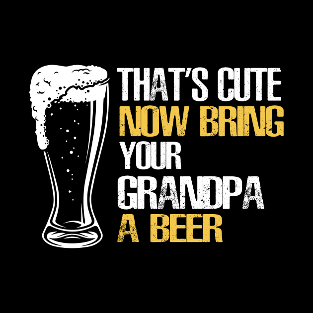 Mens That's Cute Now Bring Your Grandpa A Beer by ValentinkapngTee