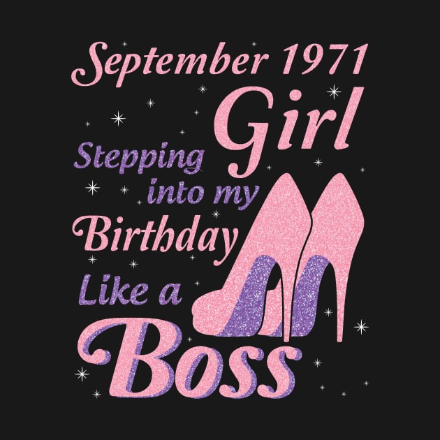 Happy Birthday To Me You Was Born In September 1971 Girl Stepping Into My Birthday Like A Boss by joandraelliot