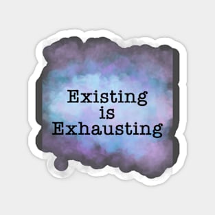 Existing is Exhausting Magnet