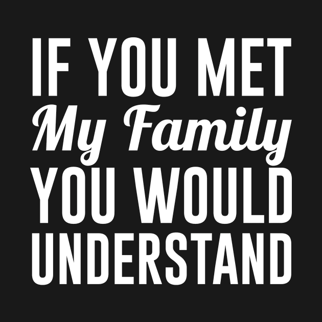 If You Met my Family You Would Understand by redsoldesign