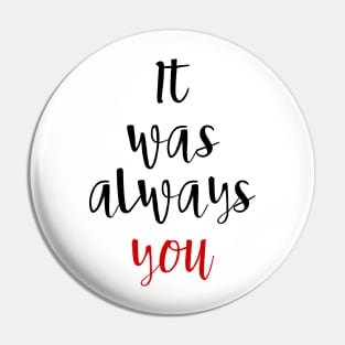 It Was Always You Pin