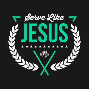 Serve like Jesus, John 13:1 - 17 T-Shirt