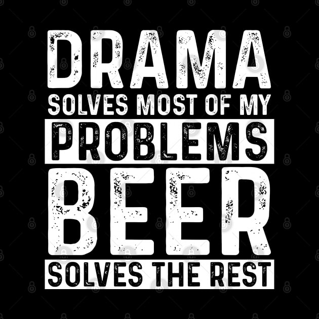 Drama - Drama Solves Most Of My Problems Beer Solves The Rest by Kudostees