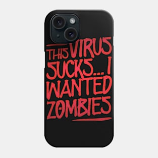 This Virus Sucks... I Wanted Zombies Phone Case