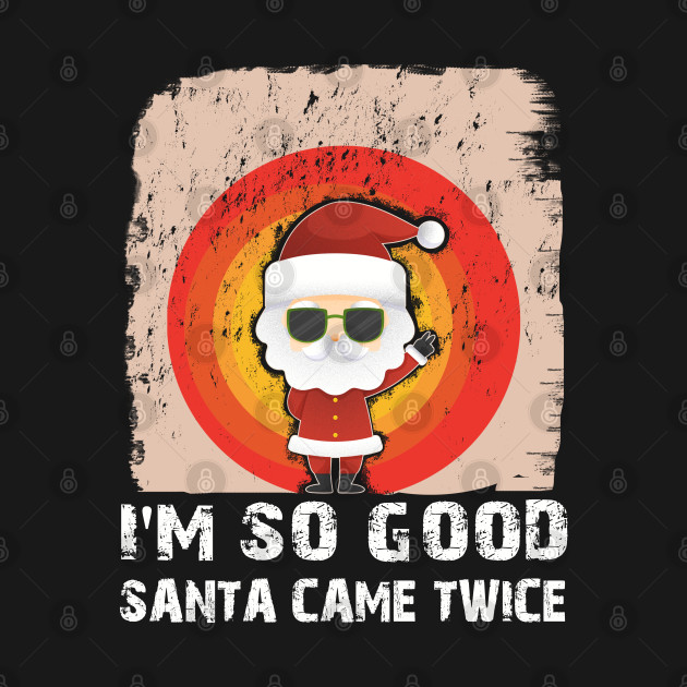 Disover I'm So Good Santa Came Twice Adult Xmas - Im So Good Santa Came Twice - T-Shirt
