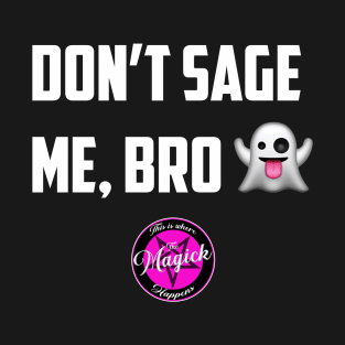 Don't Sage Me, Bro! T-Shirt