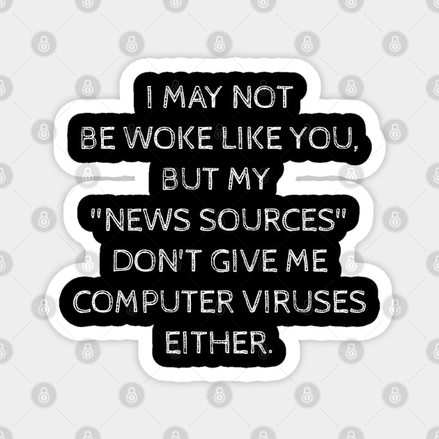 I may not be woke but my news sources don't give me computer viruses either. Magnet by Muzehack