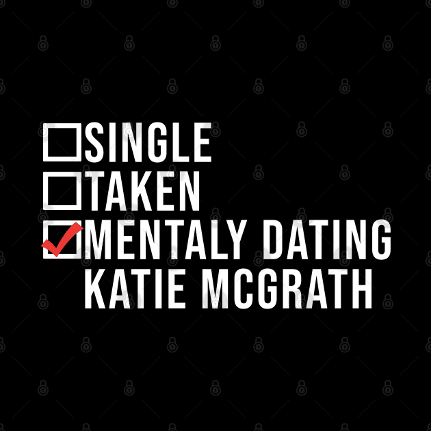 Single, Taken, Mentally Dating Katie Mcgrath,  Funny Celebrity katie mcgrath Crush by TrikoNovelty