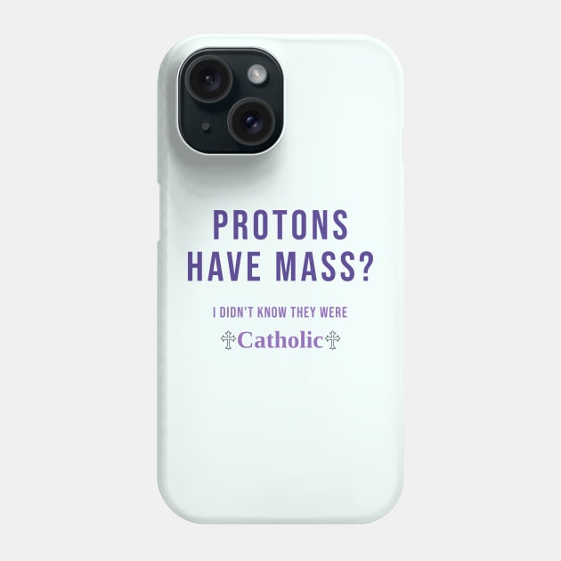 Protons Have Mass? I didn't know they were Catholic Phone Case by Bingust