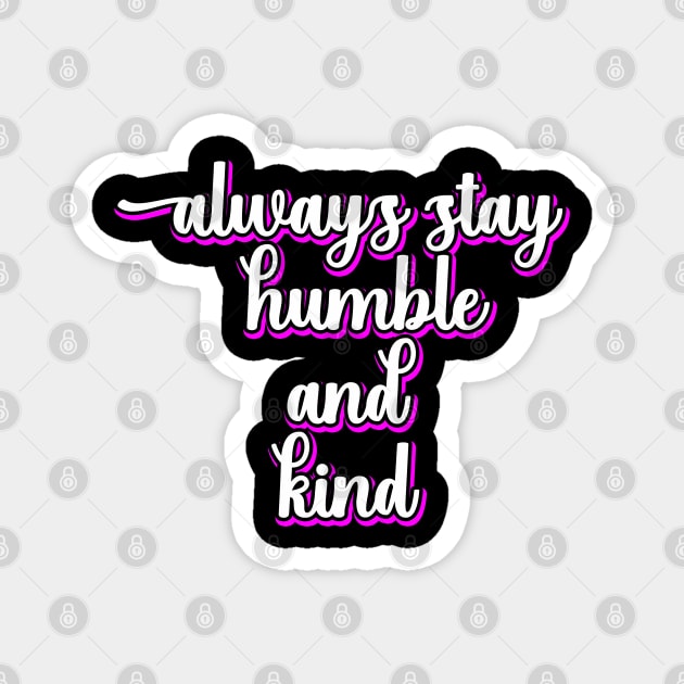 Always Stay Humble And Kind Magnet by DMJPRINT