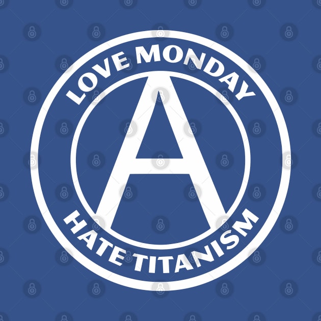 LOVE MONDAY, HATE TITANISM by Greater Maddocks Studio