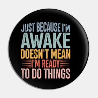 Just Because I'm Awake Doens't Mean I'm Ready To Do Things Pin