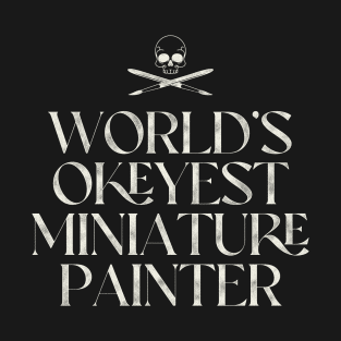 World's Okeyest Miniature Painter T-Shirt