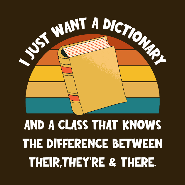 I just Want a Dictionary and a Class That Knows the Difference Between Their, There, They're by TeeTopiaNovelty