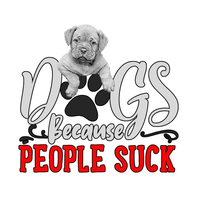Dogs, Because People Suck by Rossla Designs